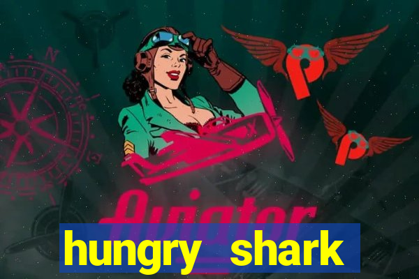 hungry shark evolution dinheiro infinito ios